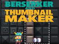 Jeu Berserker and Thumbnail Maker