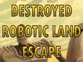 Jeu Destroyed Robotic Land Escape 